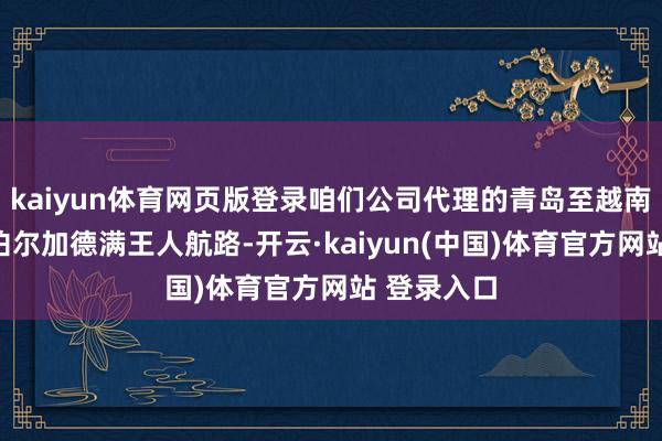 kaiyun体育网页版登录咱们公司代理的青岛至越南芽庄、尼泊尔加德满王人航路-开云·kaiyun(中国)体育官方网站 登录入口