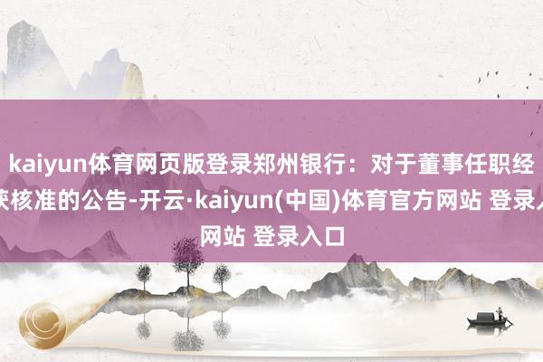 kaiyun体育网页版登录郑州银行：对于董事任职经验获核准的公告-开云·kaiyun(中国)体育官方